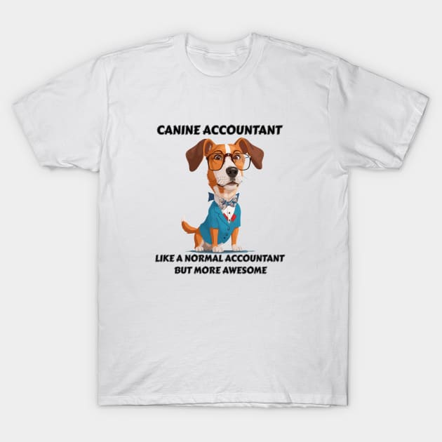 Canine accountant – Accountant dog lover – Like a normal accountant but more awesome T-Shirt by AvocadoShop